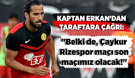 "Belki de, Çaykur Rizespor maçı son maçımız olacak!"