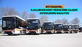 BÜYÜKŞEHİR, İLÇELERDEN KENT MERKEZİNE ULAŞIM SEFERLERİNE BAŞLIYOR