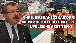 CHP İL BAŞKANI ÖZKAR’DAN AK PARTİ BELEDİYE MECLİS ÜYELERİNE SERT TEPKİ