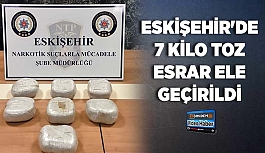 Eskişehir'de 7 kilo toz esrar ele geçirildi