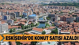 Eskişehir’de konut satışı azaldı