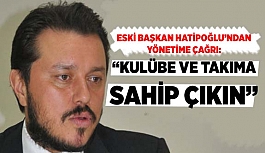 Hatipoğlu: TAKIMA VE KULÜBE SAHİP ÇIKIN