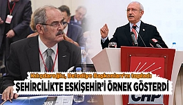 KILIÇDAROĞLU, ŞEHİRCİLİKTE ESKİŞEHİR'İ ÖRNEK GÖSTERDİ