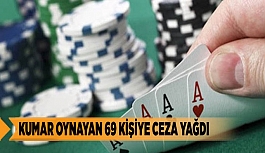 KUMAR OYNAYAN 69 KİŞİYE CEZA YAĞDI