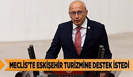 MECLİS’TE ESKİŞEHİR TURİZMİNE DESTEK İSTEDİ