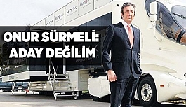 ONUR SÜRMELİ: ADAY DEĞİLİM