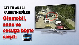 Otomobil anne ve çocuğa böyle çarptı