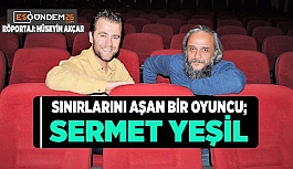 SINIRLARINI AŞAN BİR OYUNCU; SERMET YEŞİL