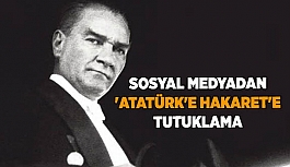 SOSYAL MEDYADAN ATATÜRK’E HAKARETE TUTUKLAMA