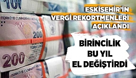 ESKİŞEHİR'İN VERGİ REKORTMENLERİ AÇIKLANDI