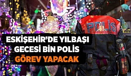 ESKİŞEHİR’DE YILBAŞI GECESİ BİN POLİS GÖREV YAPACAK