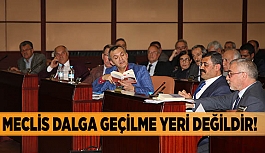 MECLİS DALGA GEÇİLME YERİ DEĞİLDİR!