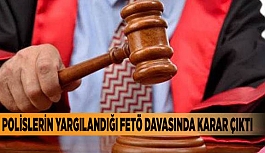 POLİSLERİN YARGILANDIĞI FETÖ DAVASINDA KARAR ÇIKTI