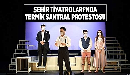 ŞEHİR TİYATROLARINDA TERMİK SANTRAL PROTESTOSU