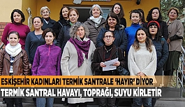 “TERMİK SANTRAL SAĞLIĞIMIZI BOZACAK”