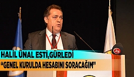 ÜNAL: "GENEL KURULDA HESABINI SORACAĞIM"