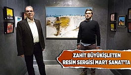 ZAHİT BÜYÜKİŞLETEN RESİM SERGİSİ MART SANAT’TA