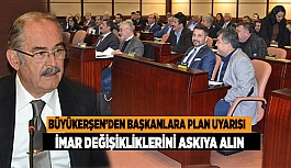 BÜYÜKERŞEN’DEN PLAN TADİLATLARINI ASKIYA ALIN ÖNERİSİ