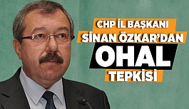 CHP İL BAŞKANI SİNAN ÖZKAR’DAN OHAL  TEPKİSİ