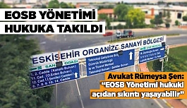 “EOSB Yönetimi hukuki açıdan sıkıntı yaşayabilir”