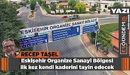 Eskişehir Organize Sanayi Bölgesi İlk kez kendi kaderini tayin edecek