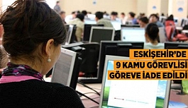 ESKİŞEHİR’DE 9 KAMU GÖREVLİSİ GÖREVE İADE EDİLDİ