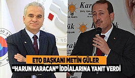 GÜLER, “HARUN KARACAN” İDDİALARINA YANIT VERDİ