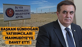 GÜNDOĞAN YATIRIMCILARI MAHMUDİYE’YE DAVET ETTİ