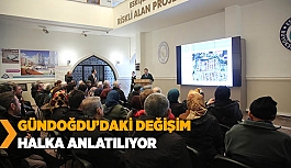 GÜNDOĞDU’DAKİ DEĞİŞİM HALKA ANLATILIYOR