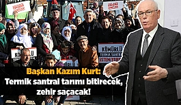 Kazım Kurt: Termik santral tarımı bitirecek, zehir saçacak