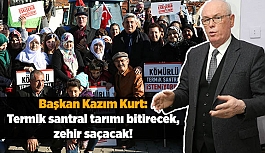 Kazım Kurt: Termik santral tarımı bitirecek, zehir saçacak