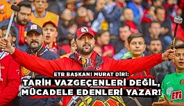 MURAT DİRİ: TARİH VAZGEÇENLERİ DEĞİL, MÜCADELE EDENLERİ YAZAR