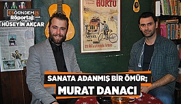 SANATA ADANMIŞ BİR ÖMÜR;  MURAT DANACI