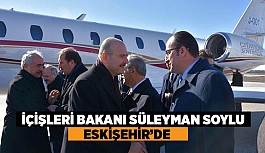 SÜLEYMAN SOYLU ESKİŞEHİR’DE