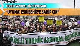 TERMİK SANTRAL BİR TEPKİ DAHA “UYUMA! ESKİŞEHİR’E SAHİP ÇIK”