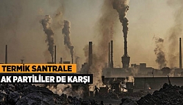 TERMİK SANTRALE AK PARTİLİLER DE KARŞI