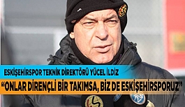 YÜCEL İLDİZ “ONLAR DİRENÇLİ BİR TAKIMSA BİZDE ESKİŞEHİRSPORUZ”