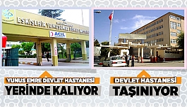 Yunus Emre yerinde kalıyor, Devlet Hastanesi taşınıyor