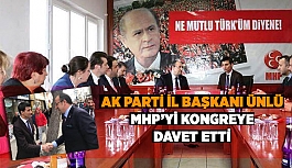 AK PARTİ İL BAŞKANI ÜNLÜ MHP'Yİ KONGREYE DAVET ETTİ