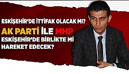 AK PARTİ İLE MHP ESKİŞEHİR’DE BİRLİKTE Mİ HAREKET EDECEK?