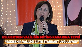 CHP MİLLETVEKİLİ GAYE USLUER: “ESKİŞEHİR VALİLİĞİ ÇİFTE STANDART UYGULUYOR”