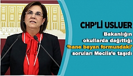 CHP Milletvekili Usluer, Bakanlığın okullarda dağıttığı hane beyan formundaki soruları Meclis’e taşıdı; “Bakanlık bu formda sorulanlarla ne amaçlıyor?”