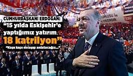 Cumhurbaşkanı Erdoğan: 15 yılda Eskişehir’e 18 Katrilyon yatırım yaptık
