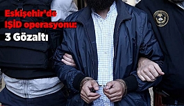 Eskişehir'de IŞİD operasyonu: 3 Gözaltı