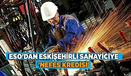 ESO'dan Eskişehirli sanayiciye 'Nefes kredisi'