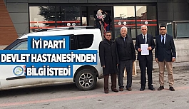 İYİ PARTİ DEVLET HASTANESİ’NDEN BİLGİ İSTEDİ