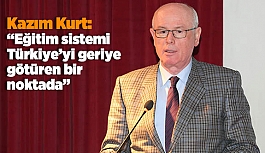 Kazım Kurt: “Eğitim sistemi Türkiye’yi geriye götüren bir noktada”