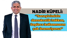 Küpeli: Sanayicimizin demokratik hakkını, özgürce kullanmasını çok önemsiyoruz”