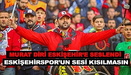 MURAT DİRİ ESKİŞEHİR’E SESLENDİ: ESKİŞEHİRSPOR’UN SESİ KISILMASIN