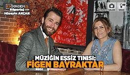 MÜZİĞİN EŞSİZ TINISI; FİGEN BAYRAKTAR